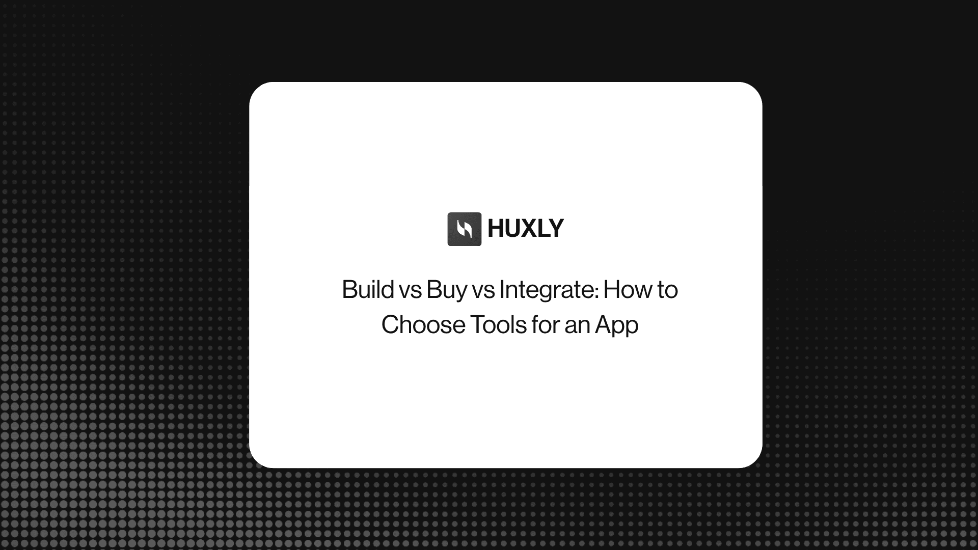 Build vs Buy vs Integrate: How to Choose Tools for an App