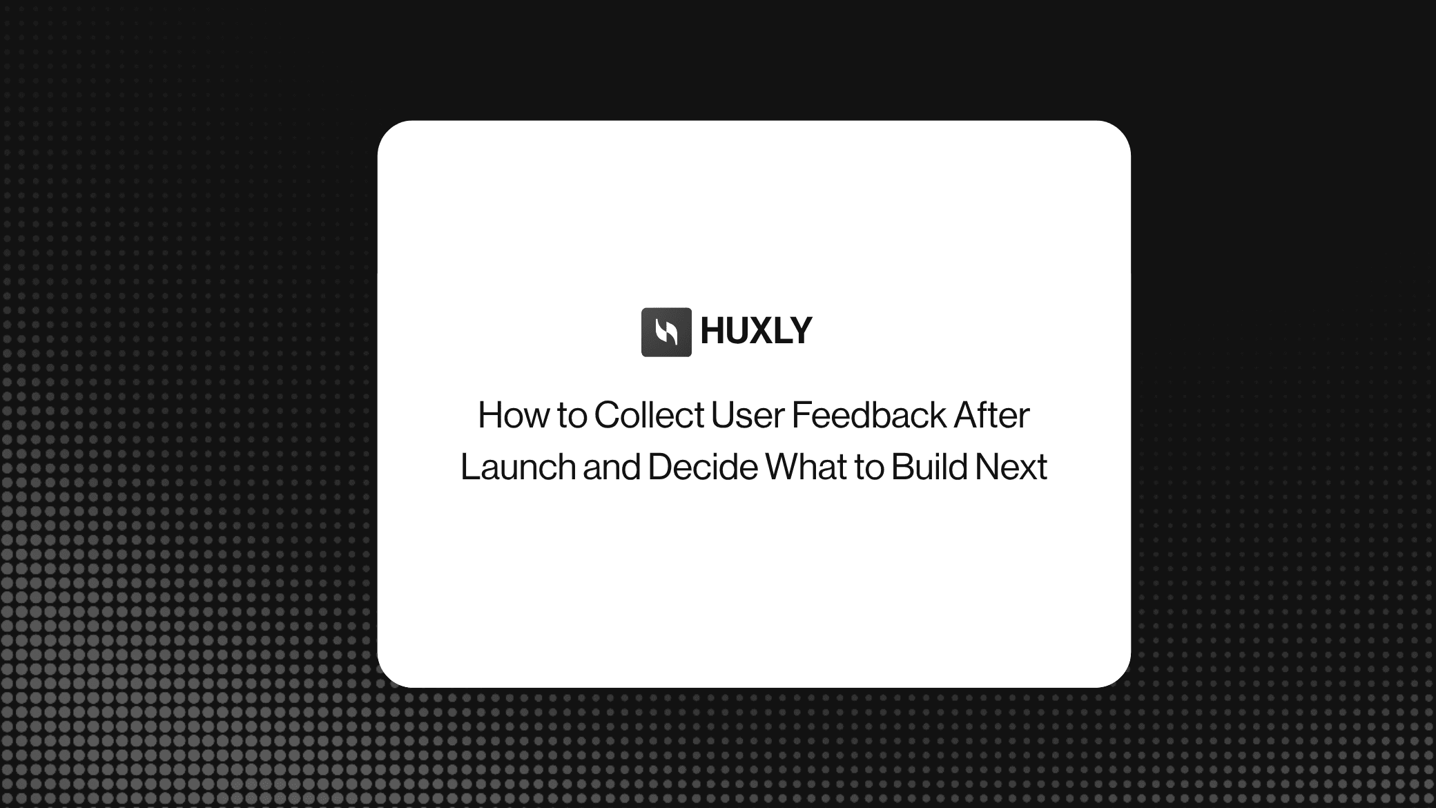 How to Collect User Feedback After Launch and Decide What to Build Next